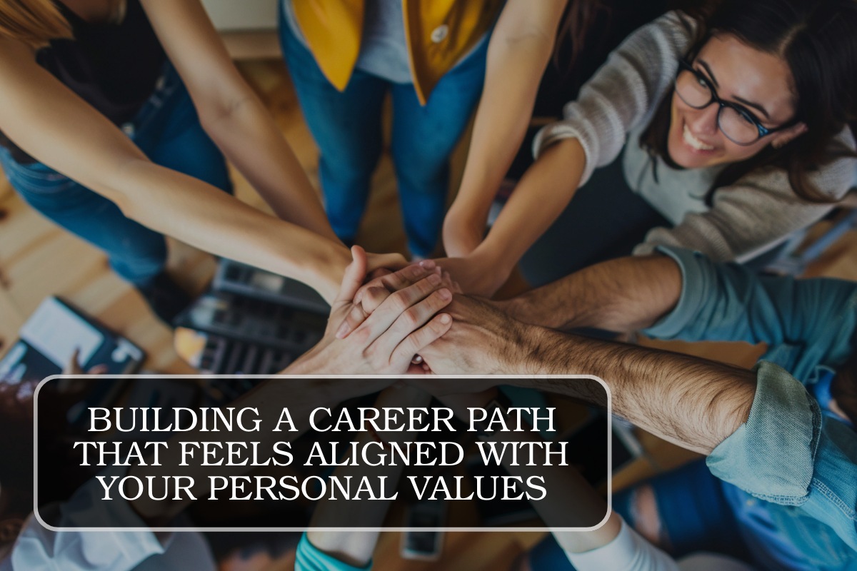 Building a Career Path That Feels Aligned With Your Personal Values